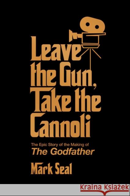 Leave the Gun, Take the Cannoli: The Epic Story of the Making of The Godfather Mark Seal 9781982158590 Simon & Schuster