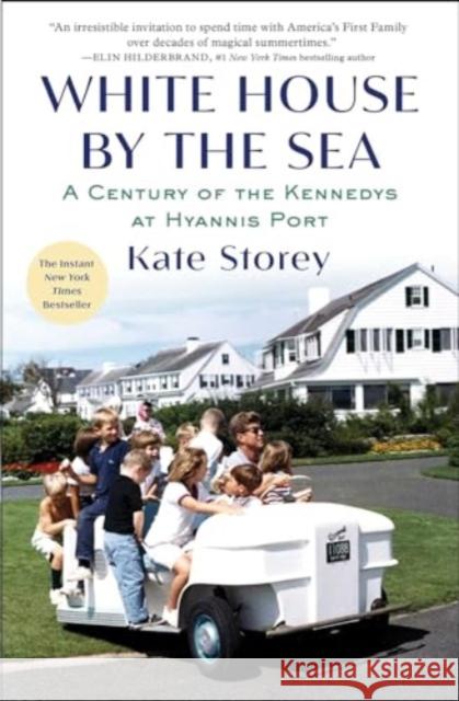 White House by the Sea: A Century of the Kennedys at Hyannis Port Kate Storey 9781982159191