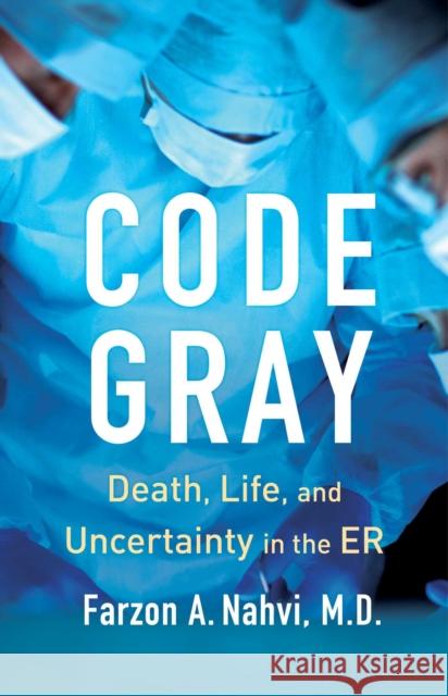 Code Gray: Death, Life, and Uncertainty in the ER Farzon A Nahvi 9781982160296 Simon & Schuster