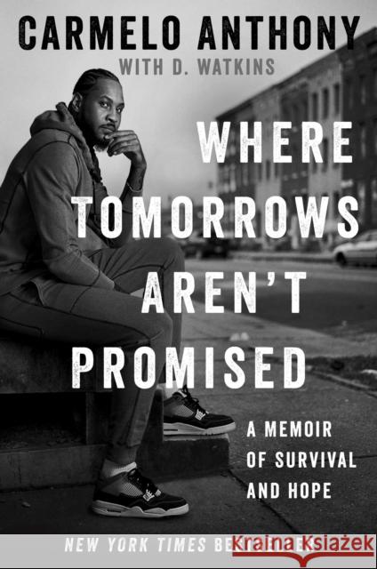 Where Tomorrows Aren't Promised: A Memoir of Survival and Hope Carmelo Anthony D. Watkins 9781982160609 Gallery Books