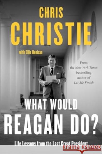 What Would Reagan Do?: Life Lessons from the Last Great President Chris Christie Ellis Henican 9781982160661