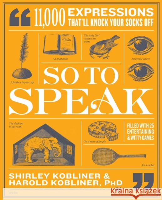 So to Speak: 11,000 Expressions That'll Knock Your Socks Off Shirley Kobliner Harold Kobliner 9781982163761 Tiller Press