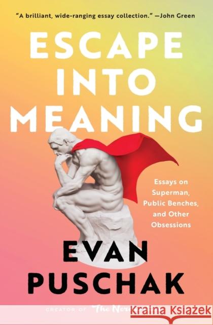 Escape into Meaning: Essays on Superman, Public Benches, and Other Obsessions Evan Puschak 9781982163969 Atria Books