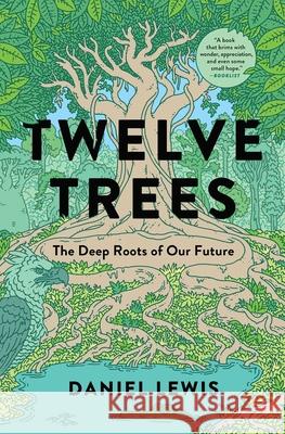 Twelve Trees: The Deep Roots of Our Future Daniel Lewis 9781982164065