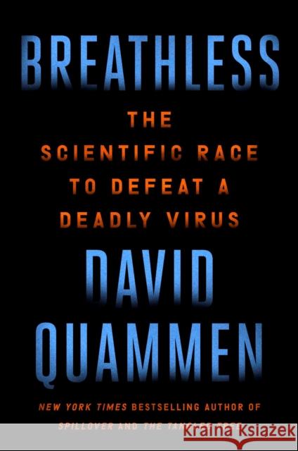 Breathless: The Scientific Race to Defeat a Deadly Virus David Quammen 9781982164362