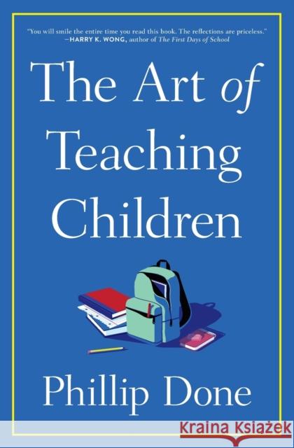 The Art of Teaching Children: All I Learned from a Lifetime in the Classroom Phillip Done 9781982165673 Simon & Schuster