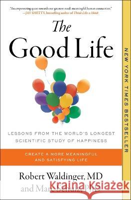 The Good Life: Lessons from the World's Longest Scientific Study of Happiness Robert Waldinger Marc Schulz 9781982166700