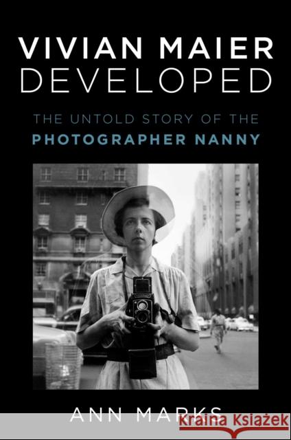 Vivian Maier Developed: The Untold Story of the Photographer Nanny Ann Marks 9781982166724 Simon & Schuster