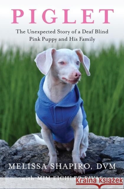 Piglet: The Unexpected Story of a Deaf, Blind, Pink Puppy and His Family Mim Eichler Rivas 9781982167189 Simon & Schuster