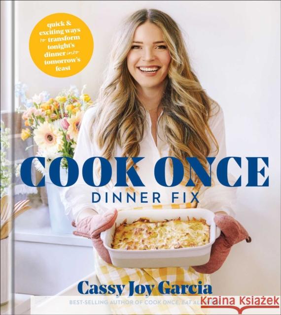 Cook Once Dinner Fix: Quick and Exciting Ways to Transform Tonight's Dinner Into Tomorrow's Feast Cassy Joy Garcia 9781982167264 Simon & Schuster