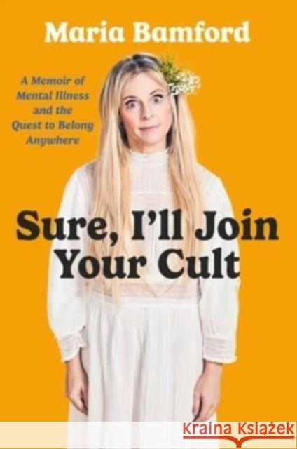 Sure, I\'ll Join Your Cult: A Memoir of Mental Illness and the Quest to Belong Anywhere Maria Bamford 9781982168568 Simon & Schuster