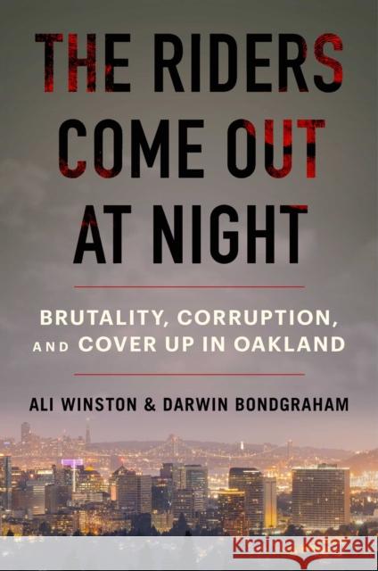 The Riders Come Out at Night: Brutality, Corruption, and Cover-up in Oakland Ali Winston Darwin Bondgraham 9781982168599 Atria Books