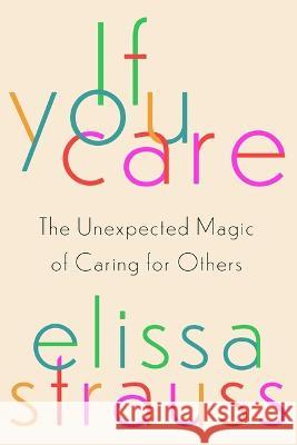 When You Care: The Unexpected Magic of Caring for Others Elissa Strauss 9781982169275 Gallery Books