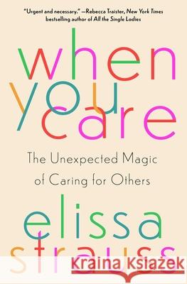 When You Care: The Unexpected Magic of Caring for Others Elissa Strauss 9781982169282 Gallery Books