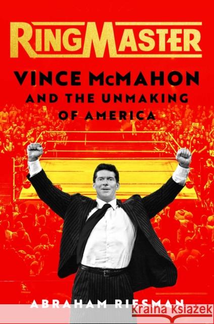 Ringmaster: Vince McMahon and the Unmaking of America Riesman, Abraham 9781982169442 Simon & Schuster