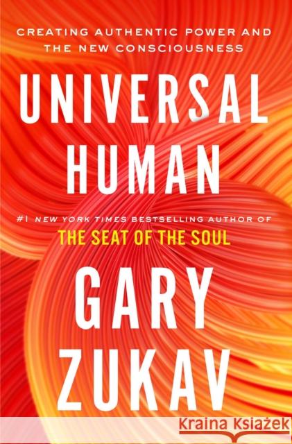 Universal Human: Creating Authentic Power and the New Consciousness Gary Zukav 9781982169879