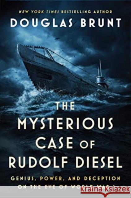The Mysterious Case of Rudolf Diesel: Genius, Power, and Deception on the Eve of World War I Douglas Brunt 9781982169909 Atria Books