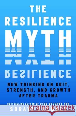 The Resilience Myth: New Thinking on Grit, Strength, and Growth After Trauma Soraya Chemaly 9781982170769 Atria/One Signal Publishers