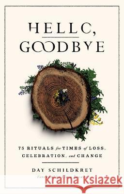 Hello, Goodbye: 75 Rituals for Times of Loss, Celebration, and Change Day Schildkret Elena Brower 9781982170943 S&s/Simon Element