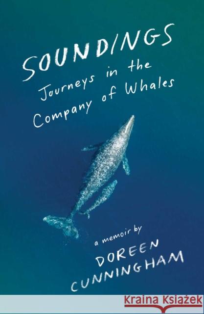 Soundings: Journeys in the Company of Whales: A Memoir Doreen Cunningham 9781982171797 Scribner Book Company