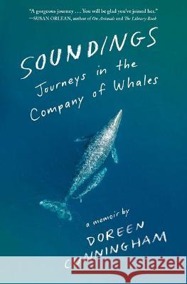 Soundings: Journeys in the Company of Whales: A Memoir Doreen Cunningham 9781982171803 Scribner Book Company