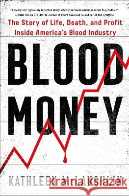 Blood Money: The Story of Life, Death, and Profit Inside America's Blood Industry Kathleen McLaughlin 9781982171971 Atria/One Signal Publishers