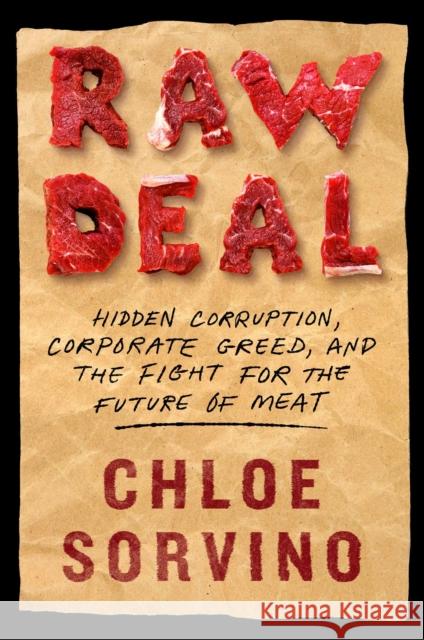 Raw Deal: Hidden Corruption, Corporate Greed, and the Fight for the Future of Meat Chloe Sorvino 9781982172046 Simon & Schuster