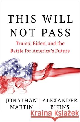 This Will Not Pass: Trump, Biden, and the Battle for America's Future Martin, Jonathan 9781982172480 Simon & Schuster