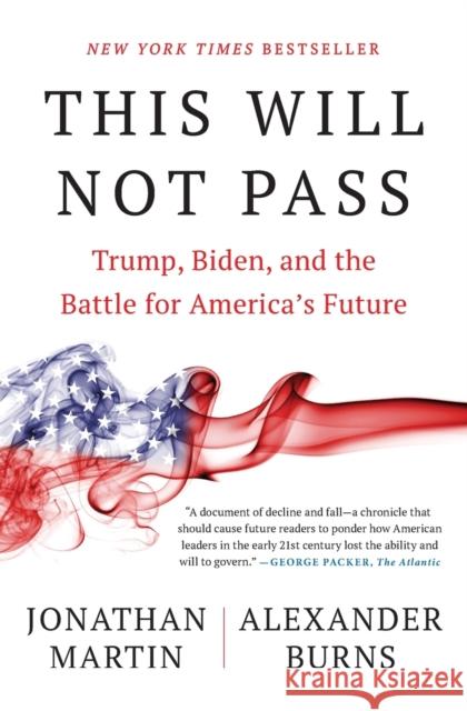 This Will Not Pass: Trump, Biden, and the Battle for America's Future Jonathan Martin Alexander Burns 9781982172497 Simon & Schuster