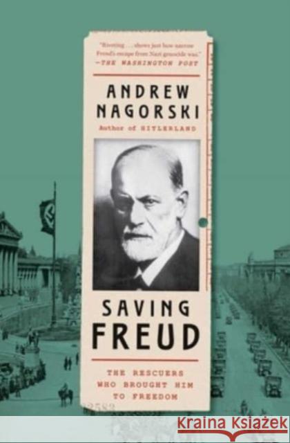 Saving Freud: The Rescuers Who Brought Him to Freedom Andrew Nagorski 9781982172848