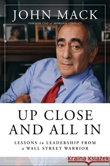 Up Close and All In: Life Lessons from a Wall Street Warrior John Mack 9781982174279 Simon & Schuster