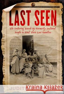 Last Seen: The Enduring Search by Formerly Enslaved People to Find Their Lost Families Judith Giesberg 9781982174323