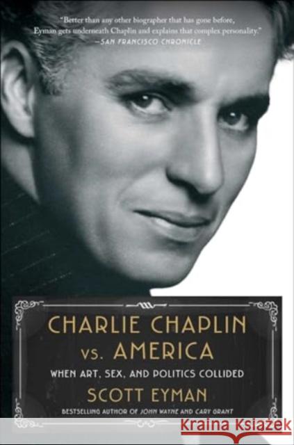 Charlie Chaplin vs. America: When Art, Sex, and Politics Collided Scott Eyman 9781982176365