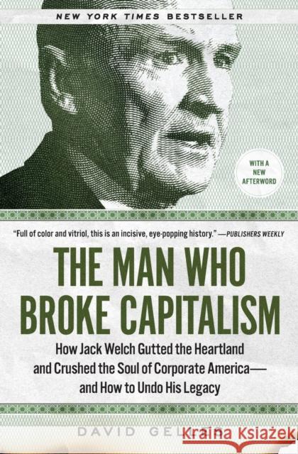 The Man Who Broke Capitalism: How Jack Welch Gutted the Heartland and Crushed the Soul of Corporate America—and How to Undo His Legacy David Gelles 9781982176426