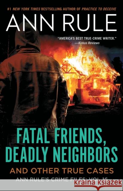 Fatal Friends, Deadly Neighbors: Ann Rule's Crime Files Volume 16 Ann Rule 9781982178659 Simon & Schuster