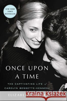 Once Upon a Time: The Captivating Life of Carolyn Bessette-Kennedy Elizabeth Beller 9781982178963 Gallery Books