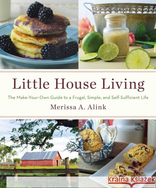 Little House Living: The Make-Your-Own Guide to a Frugal, Simple, and Self-Sufficient Life Merissa A. Alink 9781982178994 Simon & Schuster