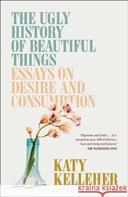 The Ugly History of Beautiful Things: Essays on Desire and Consumption Katy Kelleher 9781982179366 Simon & Schuster