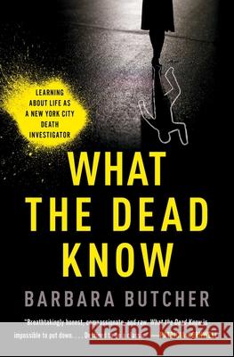 What the Dead Know: Learning about Life as a New York City Death Investigator Barbara Butcher 9781982179397 Simon & Schuster