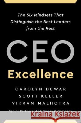 CEO Excellence: The Six Mindsets That Distinguish the Best Leaders from the Rest Carolyn Dewar Scott Keller Vikram Malhotra 9781982179670 Scribner Book Company