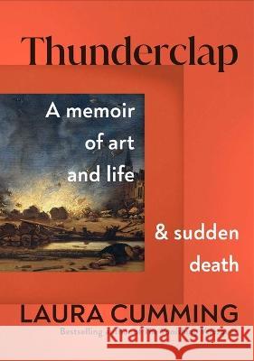 Thunderclap: A Memoir of Art and Life and Sudden Death Laura Cumming 9781982181741 Scribner Book Company