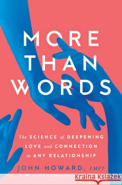 More Than Words: The Science of Deepening Love and Connection in Any Relationship John Howard 9781982182328