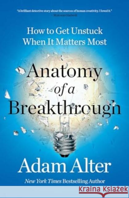 Anatomy of a Breakthrough: How to Get Unstuck When It Matters Most Adam Alter 9781982182977 Simon & Schuster