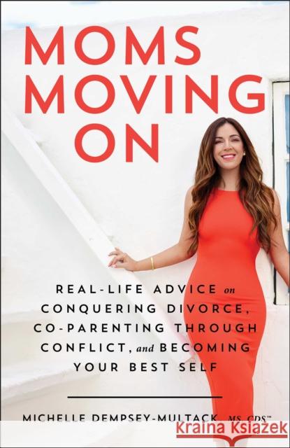 Moms Moving On: Real-Life Advice on Conquering Divorce, Co-Parenting Through Conflict, and Becoming Your Best Self Michelle Dempsey-Multack 9781982184605 S&s/Simon Element