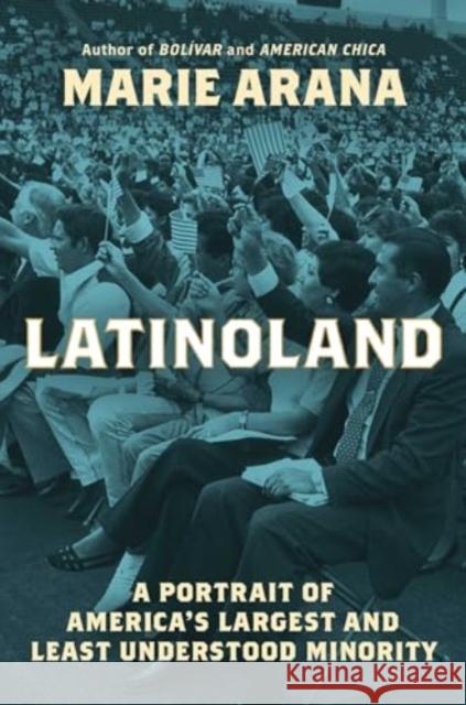 LatinoLand: A Portrait of America's Largest and Least Understood Minority Marie Arana 9781982184896 Simon & Schuster