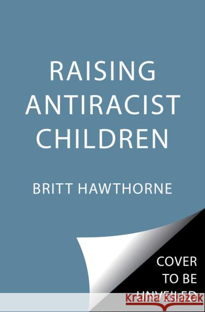 Raising Antiracist Children: A Practical Parenting Guide Britt Hawthorne Natasha Yglesias 9781982185428 Simon & Schuster