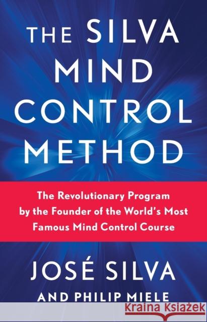 The Silva Mind Control Method: The Revolutionary Program by the Founder of the World's Most Famous Mind Control Course Silva, Jose 9781982185602 Gallery Books