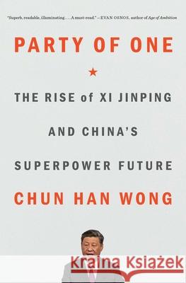 Party of One: The Rise of XI Jinping and China's Superpower Future Chun Han Wong 9781982185749 Avid Reader Press / Simon & Schuster