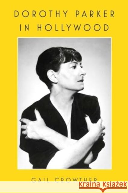 Dorothy Parker in Hollywood Gail Crowther 9781982185794