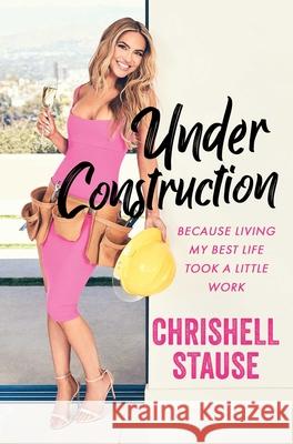 Under Construction: Because Living My Best Life Took a Little Work Chrishell Stause 9781982186265 Gallery Books